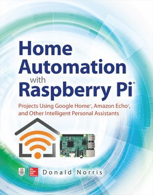 Home Automation with Raspberry Pi: Projects Using Google Home, Amazon Echo, and Other Intelligent Personal Assistants 1