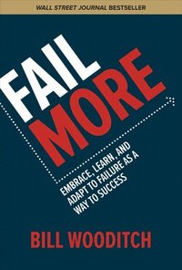 bokomslag Fail More: Embrace, Learn, and Adapt to Failure As a Way to Success