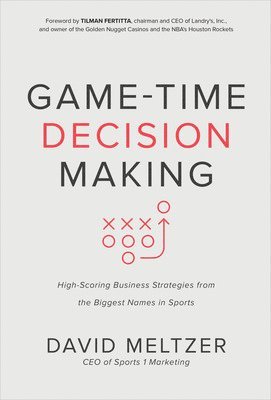 Game-Time Decision Making: High-Scoring Business Strategies from the Biggest Names in Sports 1