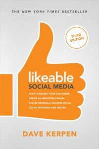 bokomslag Likeable Social Media, Third Edition: How To Delight Your Customers, Create an Irresistible Brand, & Be Generally Amazing On All Social Networks That Matter