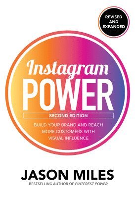 Instagram Power, Second Edition: Build Your Brand and Reach More Customers with Visual Influence 1