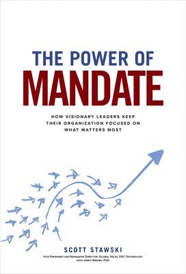 bokomslag The Power of Mandate: How Visionary Leaders Keep Their Organization Focused on What Matters Most