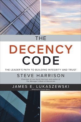 The Decency Code: The Leader's Path to Building Integrity and Trust 1