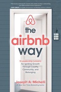 bokomslag The Airbnb Way: 5 Leadership Lessons for Igniting Growth through Loyalty, Community, and Belonging
