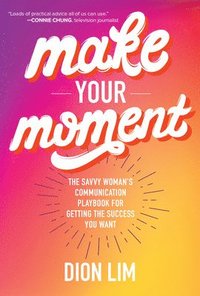 bokomslag Make Your Moment: The Savvy Womans Communication Playbook for Getting the Success You Want