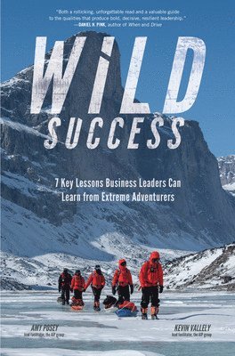 Wild Success: 7 Key Lessons Business Leaders Can Learn from Extreme Adventurers 1
