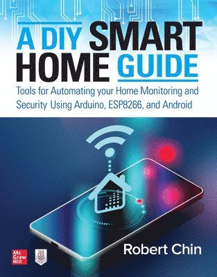bokomslag A DIY Smart Home Guide: Tools for Automating Your Home Monitoring and Security Using Arduino, ESP8266, and Android