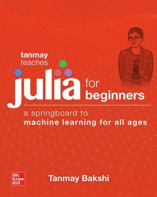 Tanmay Teaches Julia for Beginners: A Springboard to Machine Learning for All Ages 1