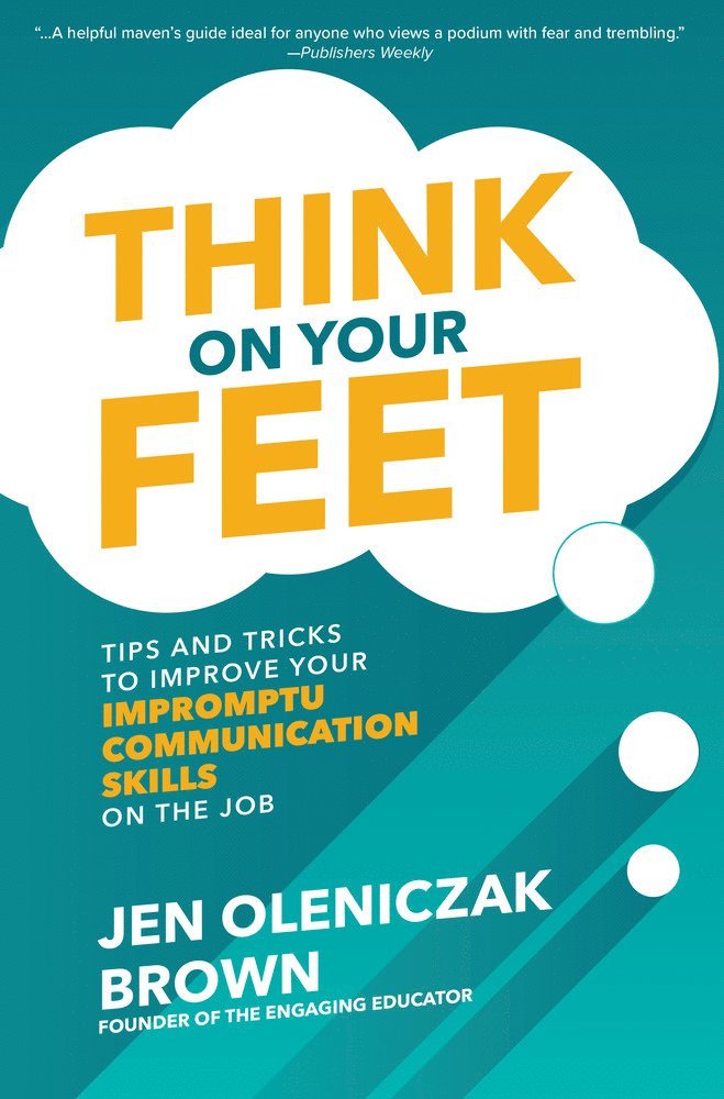 Jen Oleniczak Brown - Think on Your Feet: Tips and Tricks to Improve Your  Impromptu Communication Skills on the Job, Inbunden