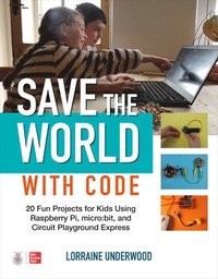 bokomslag Save the World with Code: 20 Fun Projects for All Ages Using Raspberry Pi, micro:bit, and Circuit Playground Express