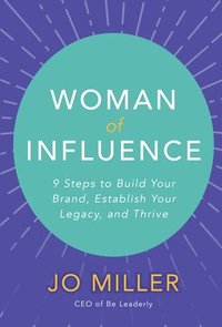 bokomslag Woman of Influence: 9 Steps to Build Your Brand, Establish Your Legacy, and Thrive
