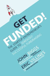bokomslag Get Funded!: The Startup Entrepreneurs Guide to Seriously Successful Fundraising