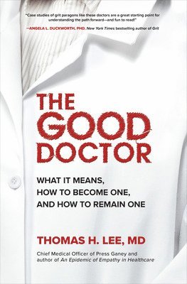The Good Doctor: What It Means, How to Become One, and How to Remain One 1