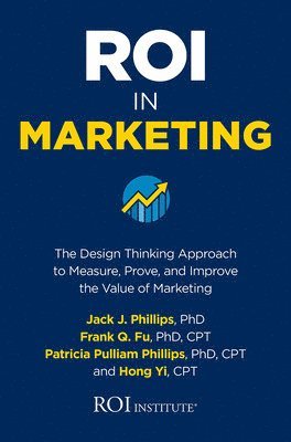 bokomslag ROI in Marketing: The Design Thinking Approach to Measure, Prove, and Improve the Value of Marketing