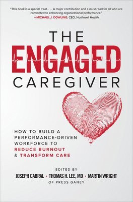 Joseph Cabral, Thomas Lee, Martin Wright, Thomas H. Lee, Thomas H Lee - Engaged Caregiver: How to Build a Performance-Driven Workforce to Reduce Burnout and Transform Care, Häftad