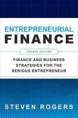 bokomslag Entrepreneurial Finance, Fourth Edition: Finance and Business Strategies for the Serious Entrepreneur