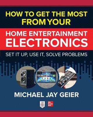 How to Get the Most from Your Home Entertainment Electronics: Set It Up, Use It, Solve Problems 1
