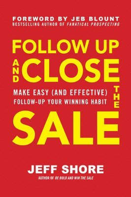 Follow Up and Close the Sale: Make Easy (and Effective) Follow-Up Your Winning Habit 1