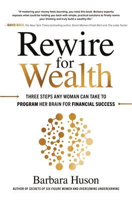 Barbara Huson - Rewire for Wealth: Three Steps Any Woman Can Take to Program Her Brain for Financial Success, Inbunden