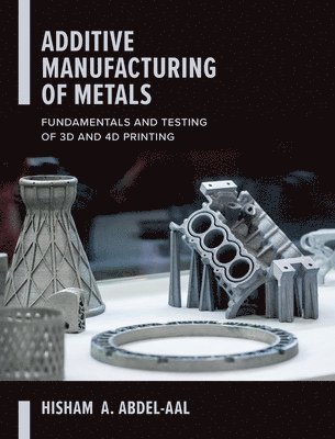 Additive Manufacturing of Metals: Fundamentals and Testing of 3D and 4D Printing
