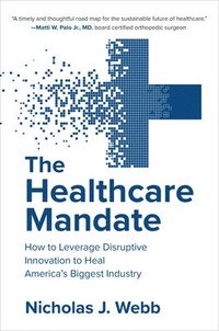 bokomslag The Healthcare Mandate: How to Leverage Disruptive Innovation to Heal Americas Biggest Industry