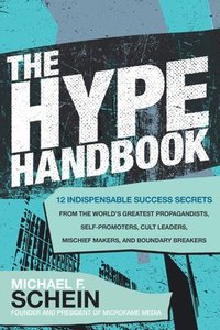 bokomslag The Hype Handbook: 12 Indispensable Success Secrets From the Worlds Greatest Propagandists, Self-Promoters, Cult Leaders, Mischief Makers, and Boundary Breakers