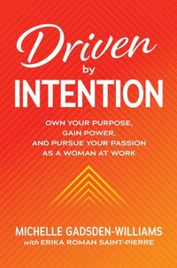 bokomslag Driven by Intention: Own Your Purpose, Gain Power, and Pursue Your Passion as a Woman at Work