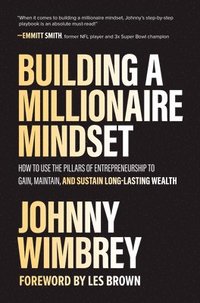 bokomslag Building a Millionaire Mindset: How to Use the Pillars of Entrepreneurship to Gain, Maintain, and Sustain Long-Lasting Wealth