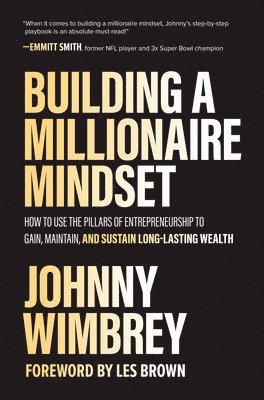 Building a Millionaire Mindset: How to Use the Pillars of Entrepreneurship to Gain, Maintain, and Sustain Long-Lasting Wealth 1