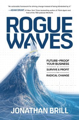Jonathan Brill - Rogue Waves: Future-Proof Your Business to Survive and Profit from Radical Change, Inbunden