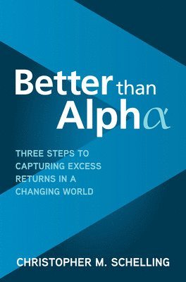 bokomslag Better than Alpha: Three Steps to Capturing Excess Returns in a Changing World