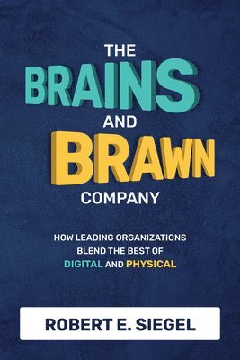 The Brains and Brawn Company: How Leading Organizations Blend the Best of Digital and Physical 1