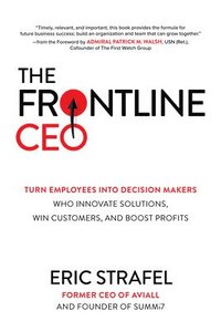 bokomslag The Frontline CEO: Turn Employees into Decision Makers Who Innovate Solutions, Win Customers, and Boost Profits