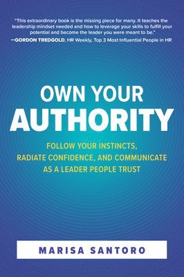 bokomslag Own Your Authority: Follow Your Instincts, Radiate Confidence, and Communicate as a Leader People Trust