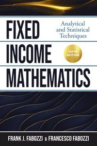 bokomslag Fixed Income Mathematics, Fifth Edition: Analytical and Statistical Techniques