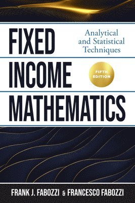 Fixed Income Mathematics, Fifth Edition: Analytical and Statistical Techniques