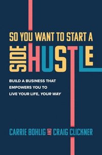 bokomslag So You Want to Start a Side Hustle: Build a Business that Empowers You to Live Your Life, Your Way