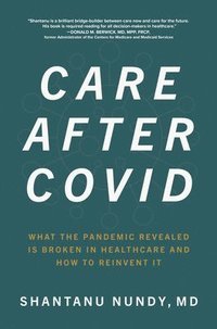 bokomslag Care After Covid: What the Pandemic Revealed Is Broken in Healthcare and How to Reinvent It