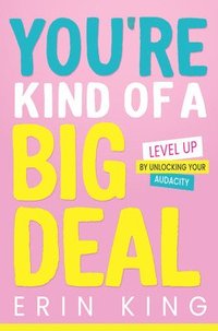 bokomslag You're Kind of a Big Deal: Level Up by Unlocking Your Audacity