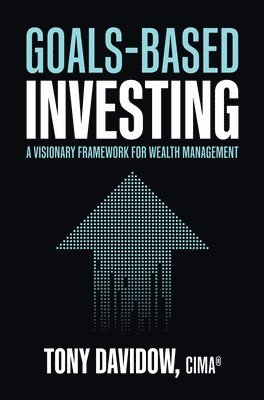 Tony Davidow - Goals-Based Investing: A Visionary Framework for Wealth Management, Inbunden