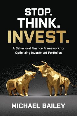 Michael Bailey - Stop. Think. Invest.: A Behavioral Finance Framework for Optimizing Investment Portfolios, Inbunden