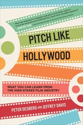 Peter Desberg, Jeffrey Davis - Pitch Like Hollywood: What You Can Learn from the High-Stakes Film Industry, Inbunden