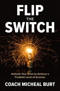 bokomslag Flip the Switch: Activate Your Drive to Achieve a Freakish Level of Success