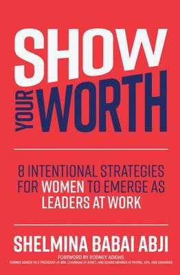 bokomslag Show Your Worth: 8 Intentional Strategies for Women to Emerge as Leaders at Work