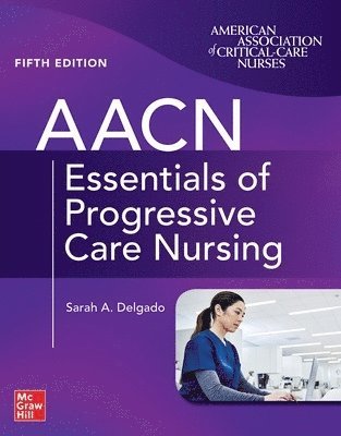 Suzanne Burns, Sarah Delgado, Sarah A. Delgado, Sarah A Delgado - AACN Essentials of Progressive Care Nursing, Fifth Edition, Häftad