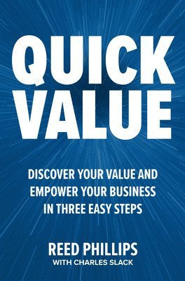 Reed Phillips, Charles Slack - QuickValue: Discover Your Value and Empower Your Business in Three Easy Steps, Inbunden