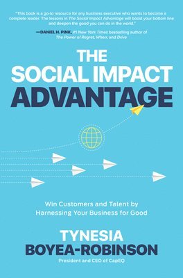 Tynesia Boyea-Robinson - Social Impact Advantage: Win Customers and Talent By Harnessing Your Business For Good, Inbunden