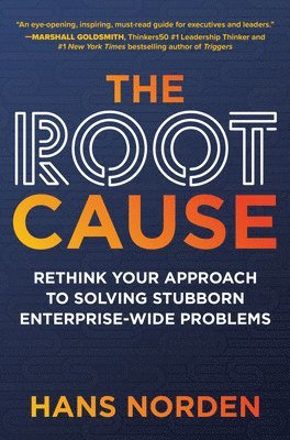 bokomslag The Root Cause: Rethink Your Approach to Solving Stubborn Enterprise-Wide Problems