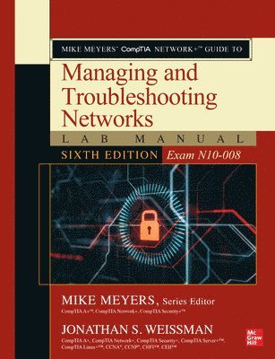 Jonathan Weissman, Mike Meyers, Mike Meyers - Mike Meyers' CompTIA Network+ Guide to Managing and Troubleshooting Networks Lab Manual, Sixth Edition (Exam N10-008), Häftad
