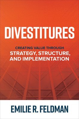 Divestitures: Creating Value Through Strategy, Structure, and Implementation 1